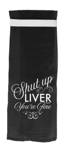 Shut Up Liver You're Fine Dish Towel